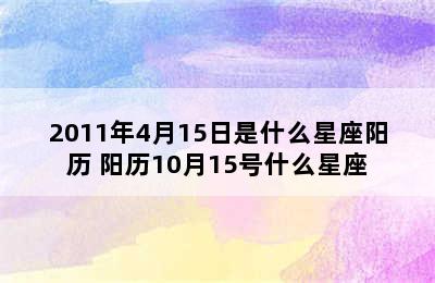 2011年4月15日是什么星座阳历 阳历10月15号什么星座